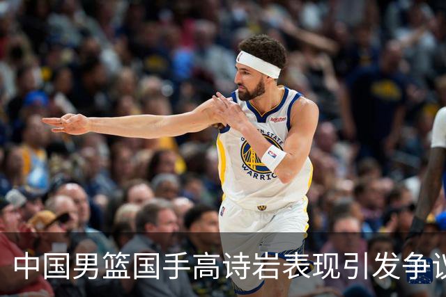 中国男篮国手高诗岩表现引发争议 球迷直言未见如此水准